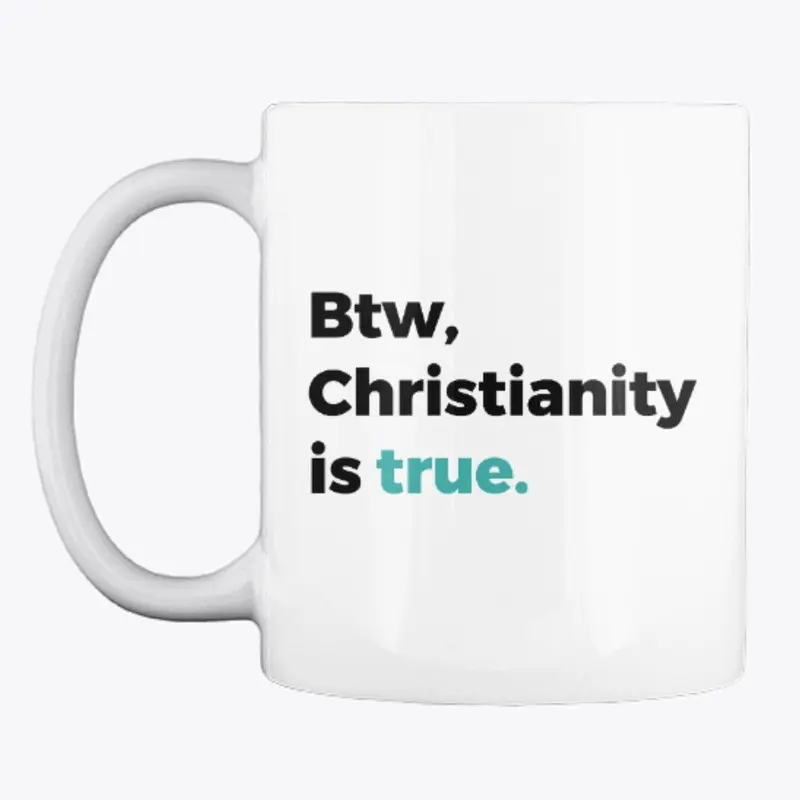 Btw, Christianity is True Mug