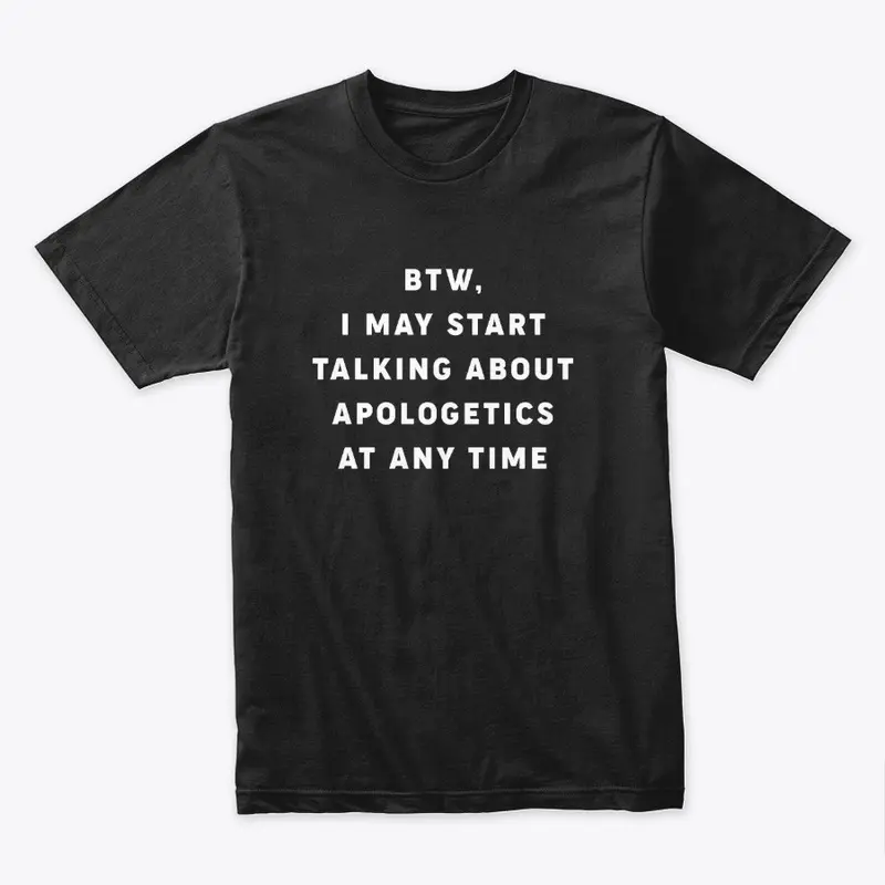 Btw, I May Talk About Apologetics